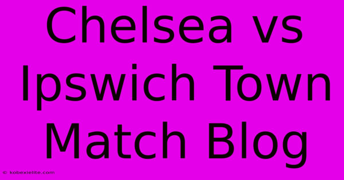 Chelsea Vs Ipswich Town Match Blog