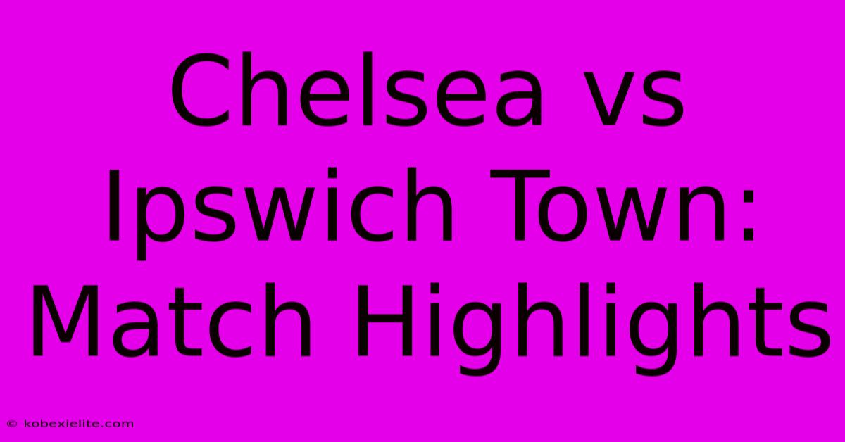 Chelsea Vs Ipswich Town: Match Highlights