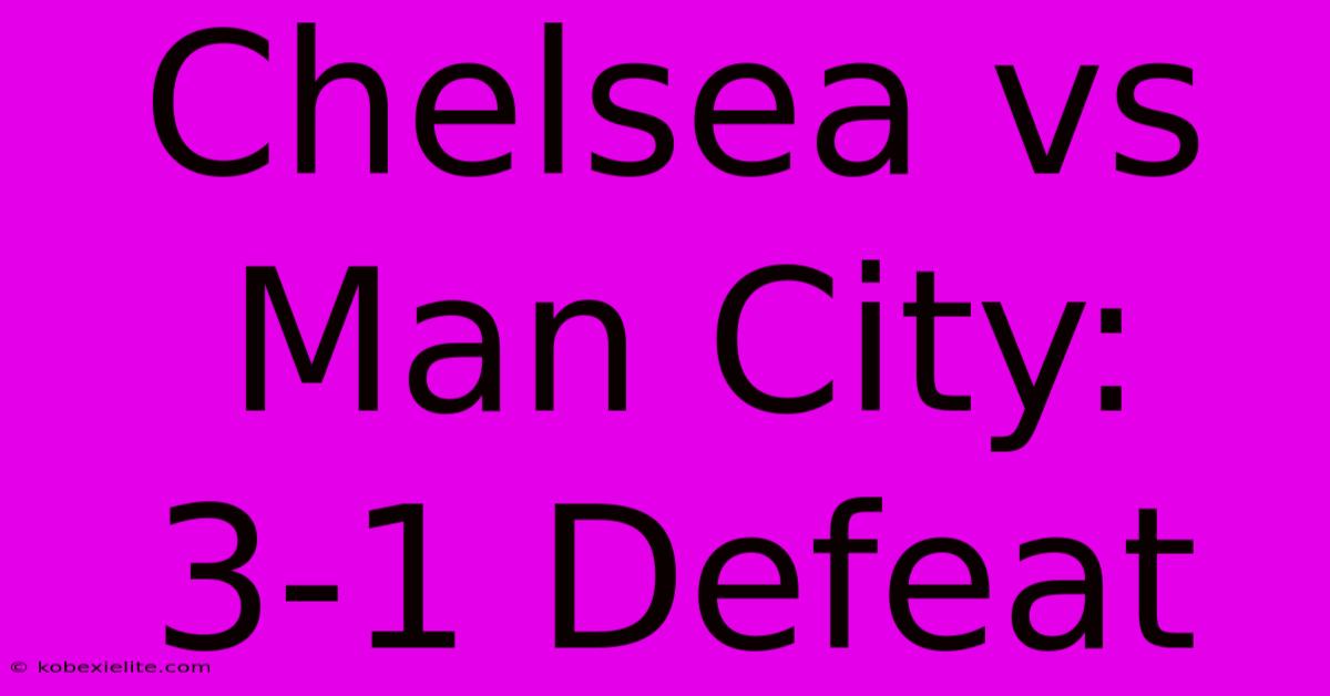 Chelsea Vs Man City: 3-1 Defeat