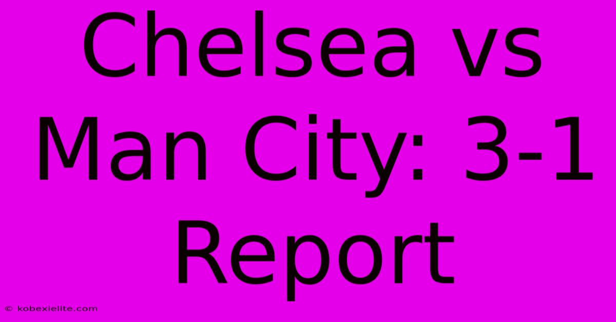 Chelsea Vs Man City: 3-1 Report