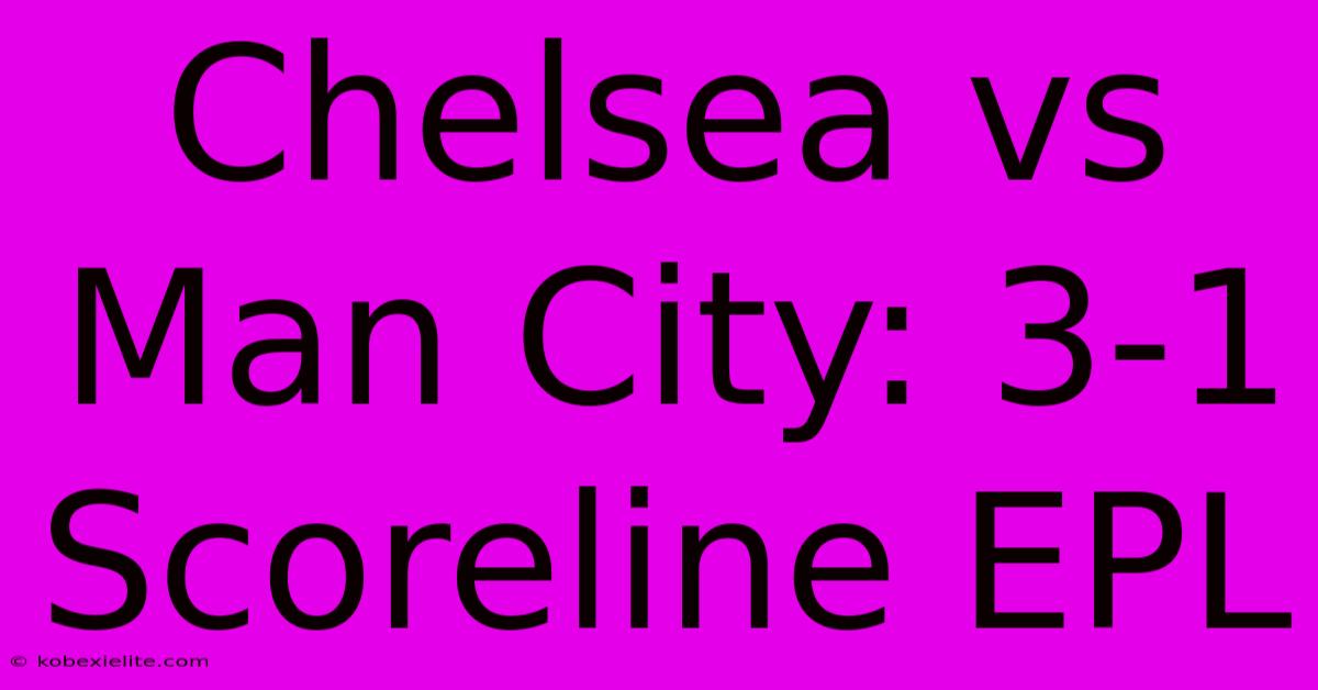 Chelsea Vs Man City: 3-1 Scoreline EPL