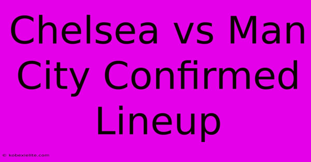 Chelsea Vs Man City Confirmed Lineup