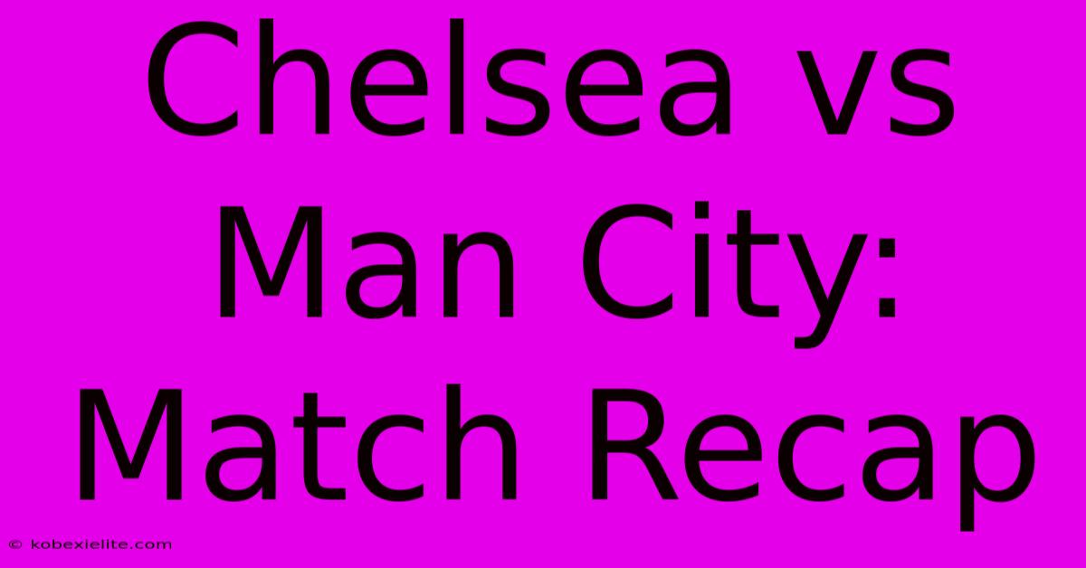 Chelsea Vs Man City: Match Recap