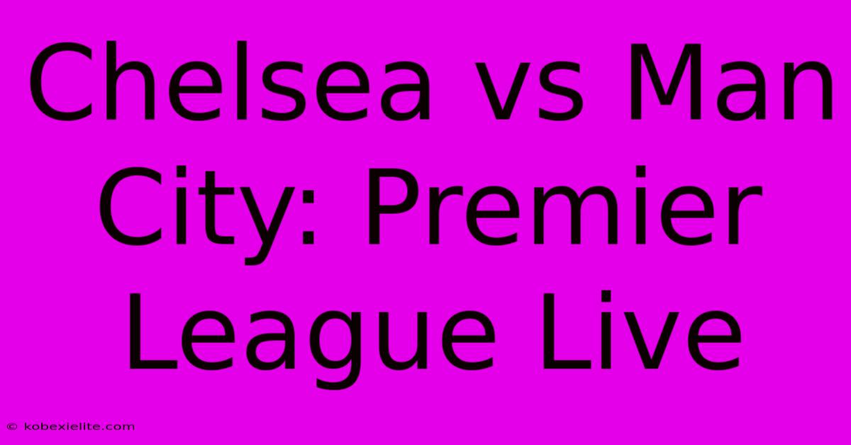 Chelsea Vs Man City: Premier League Live