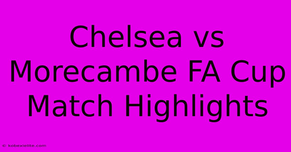 Chelsea Vs Morecambe FA Cup Match Highlights