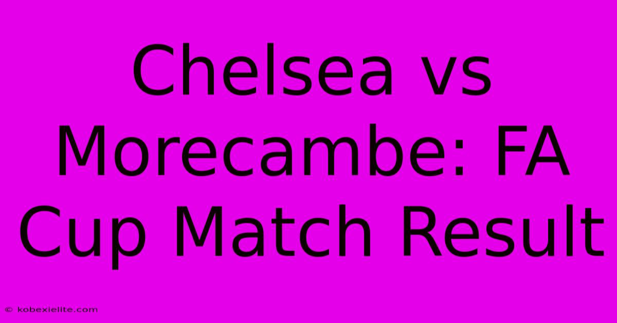 Chelsea Vs Morecambe: FA Cup Match Result