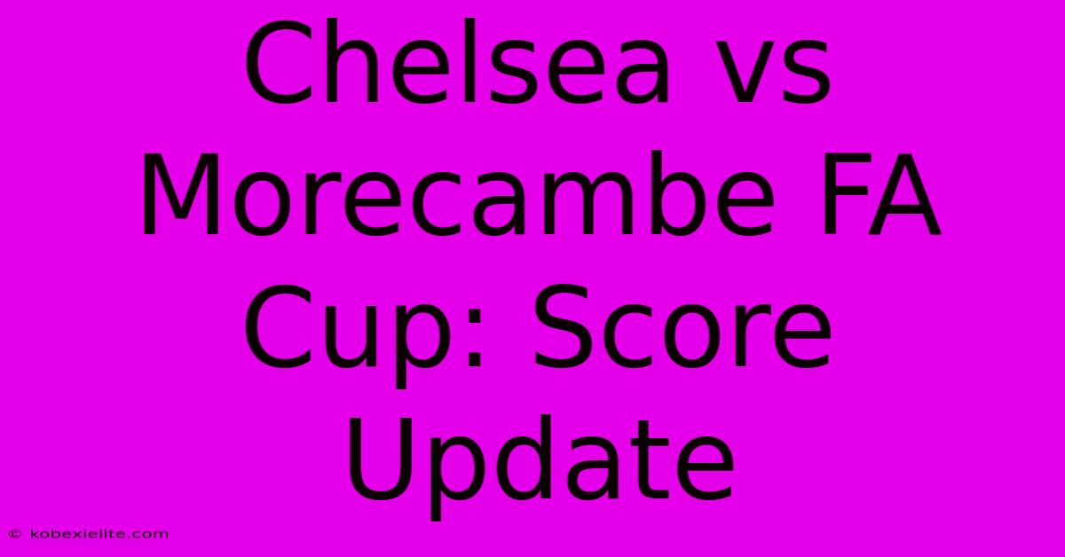 Chelsea Vs Morecambe FA Cup: Score Update