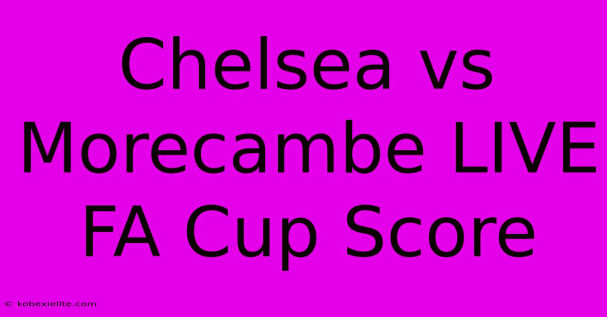 Chelsea Vs Morecambe LIVE FA Cup Score