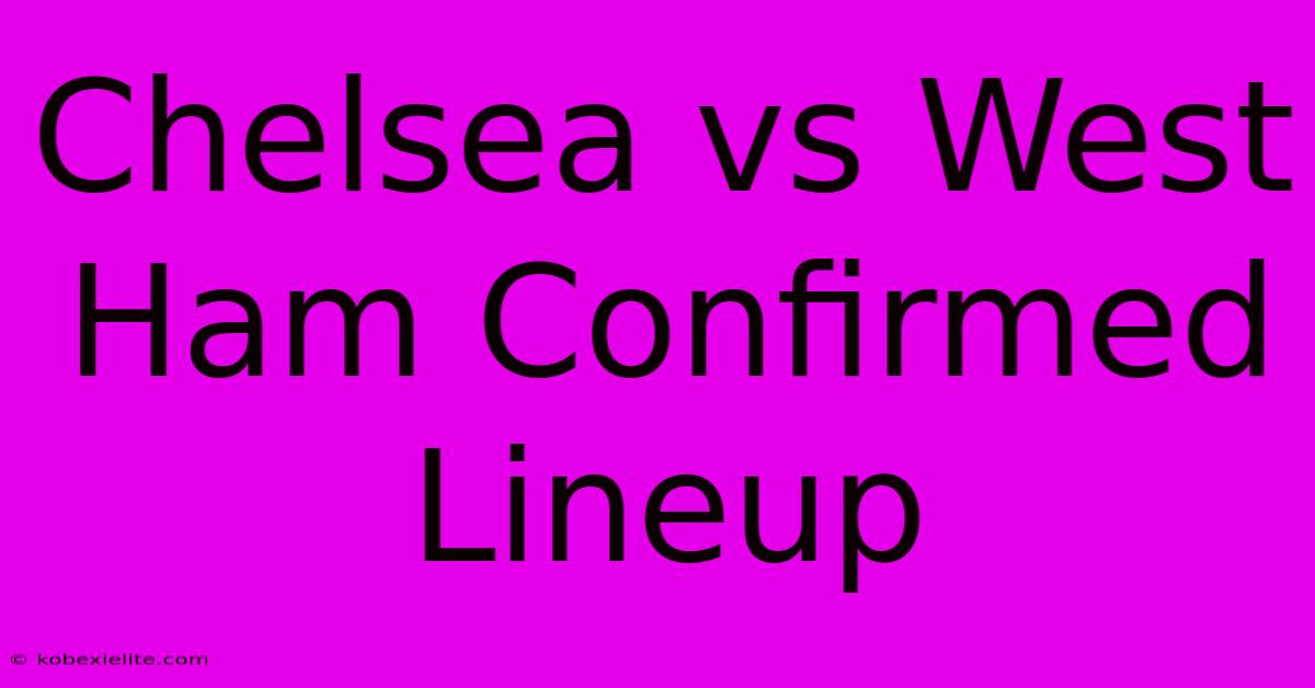 Chelsea Vs West Ham Confirmed Lineup