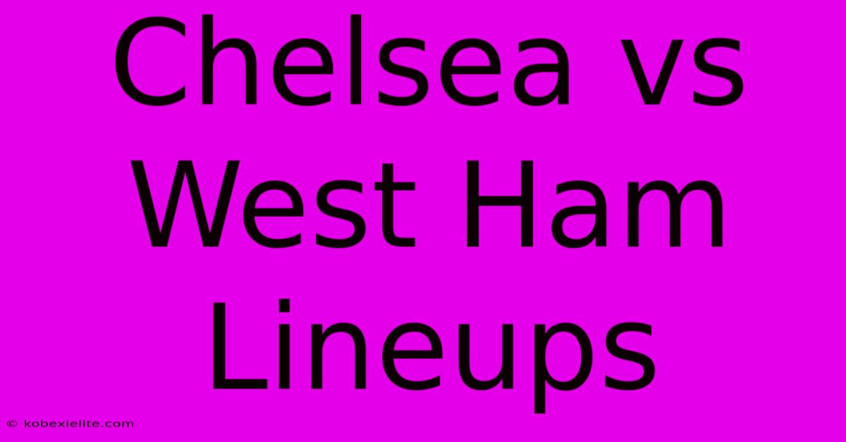 Chelsea Vs West Ham Lineups