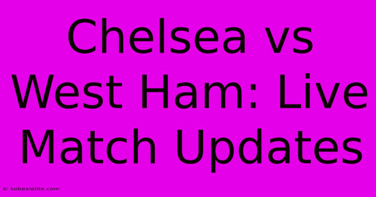 Chelsea Vs West Ham: Live Match Updates