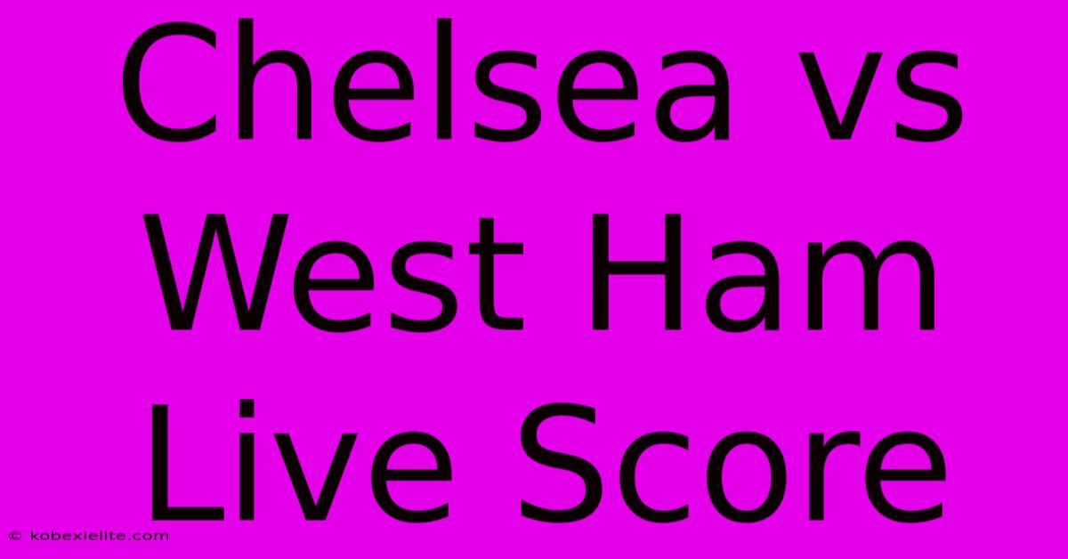 Chelsea Vs West Ham Live Score