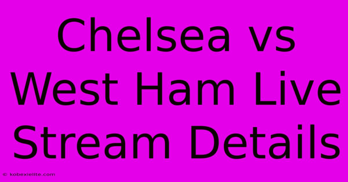 Chelsea Vs West Ham Live Stream Details