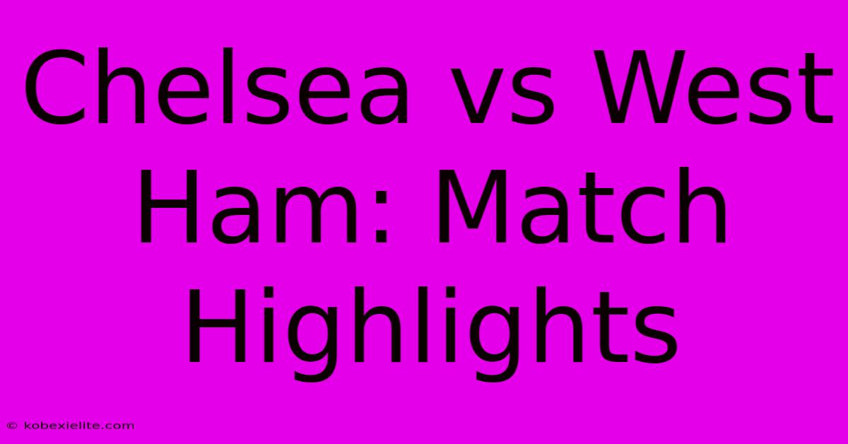 Chelsea Vs West Ham: Match Highlights