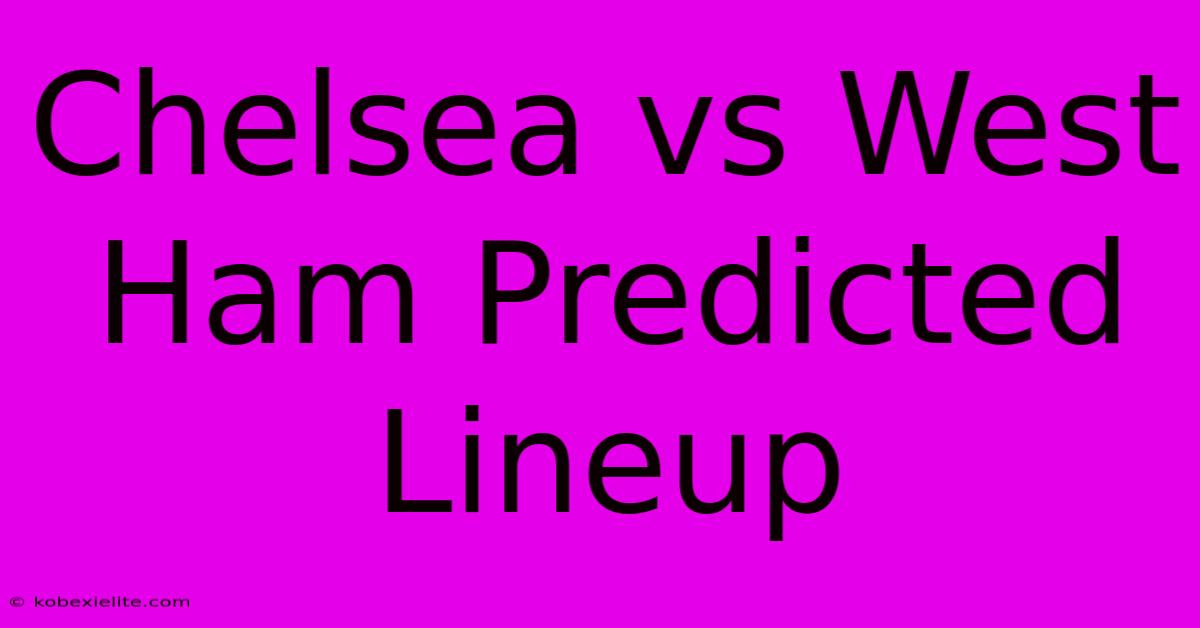 Chelsea Vs West Ham Predicted Lineup