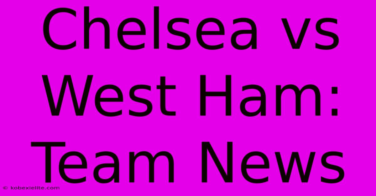 Chelsea Vs West Ham: Team News