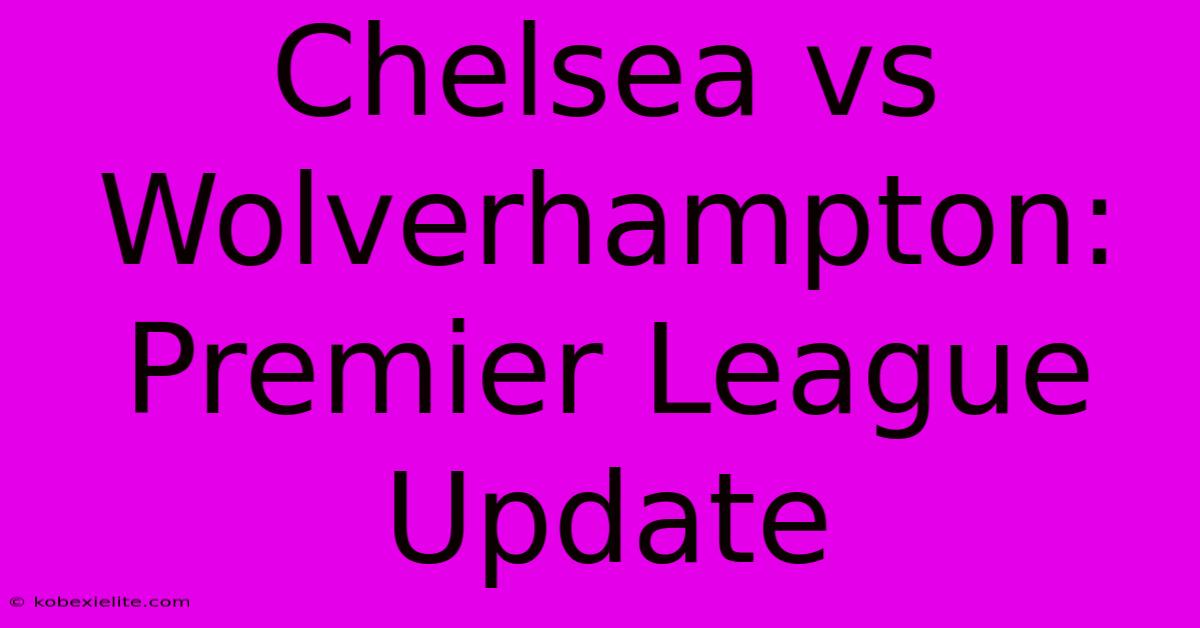 Chelsea Vs Wolverhampton: Premier League Update