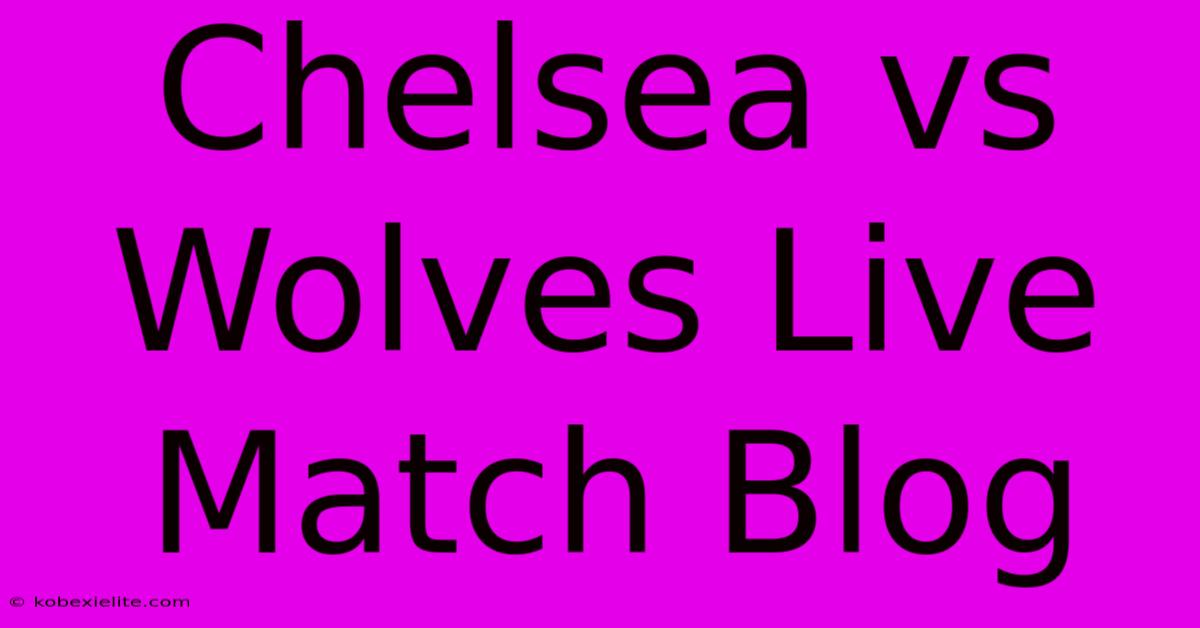 Chelsea Vs Wolves Live Match Blog