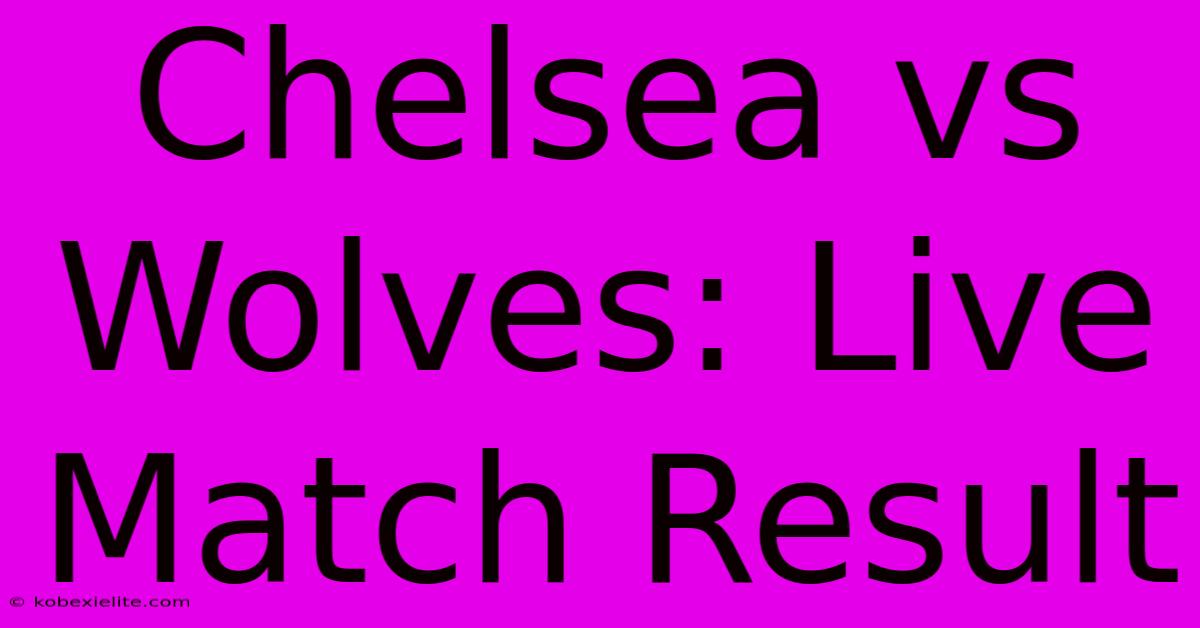 Chelsea Vs Wolves: Live Match Result