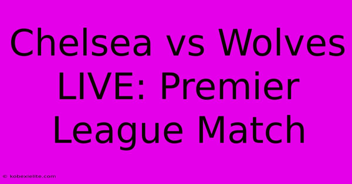 Chelsea Vs Wolves LIVE: Premier League Match