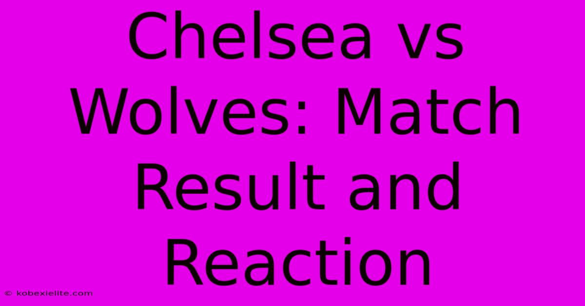 Chelsea Vs Wolves: Match Result And Reaction