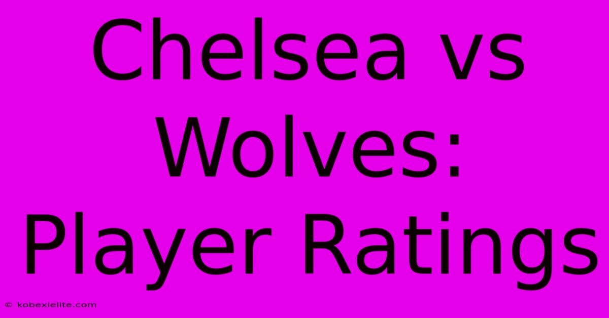 Chelsea Vs Wolves: Player Ratings