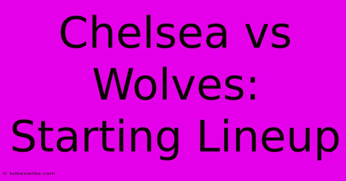 Chelsea Vs Wolves: Starting Lineup