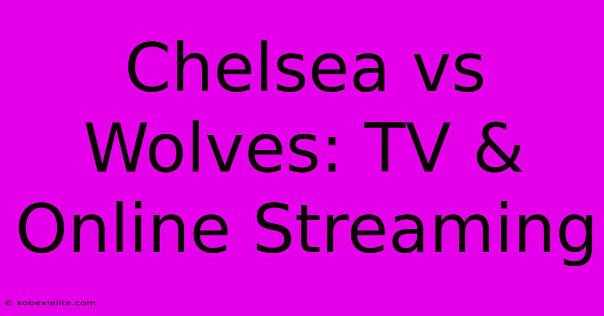 Chelsea Vs Wolves: TV & Online Streaming