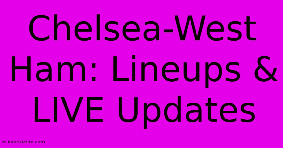 Chelsea-West Ham: Lineups & LIVE Updates