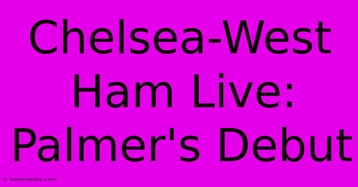 Chelsea-West Ham Live: Palmer's Debut