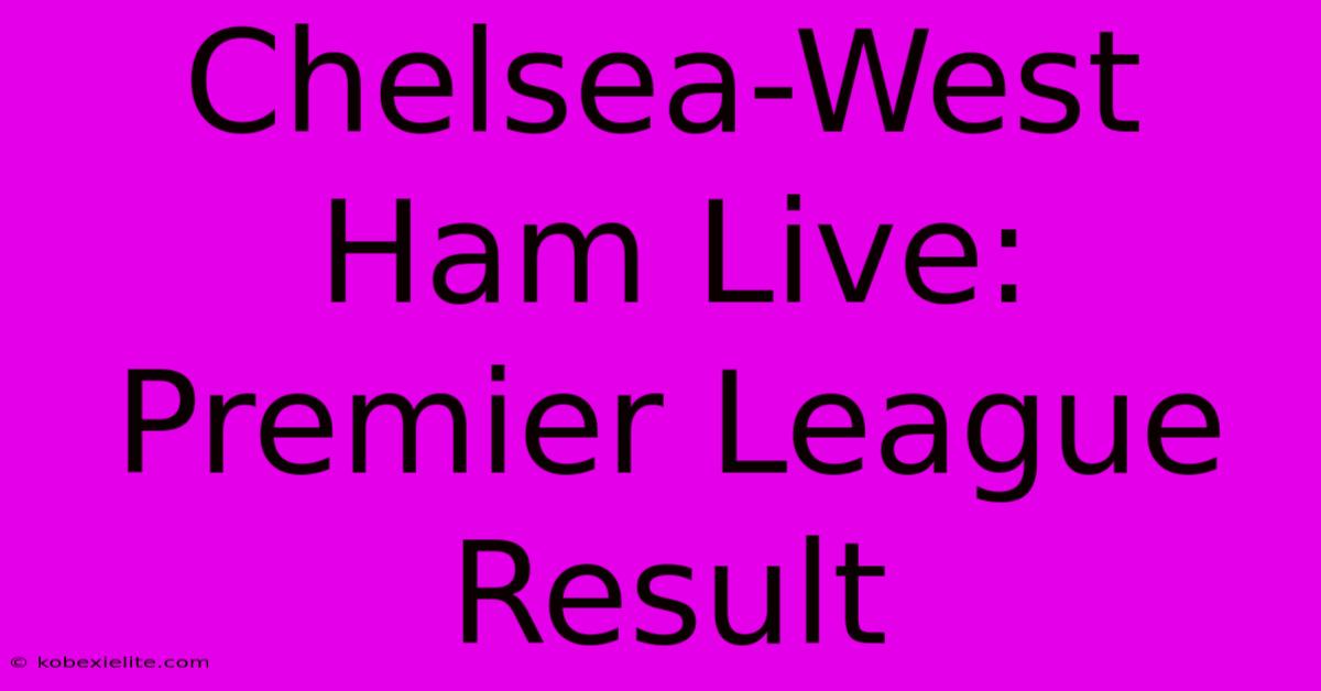 Chelsea-West Ham Live: Premier League Result