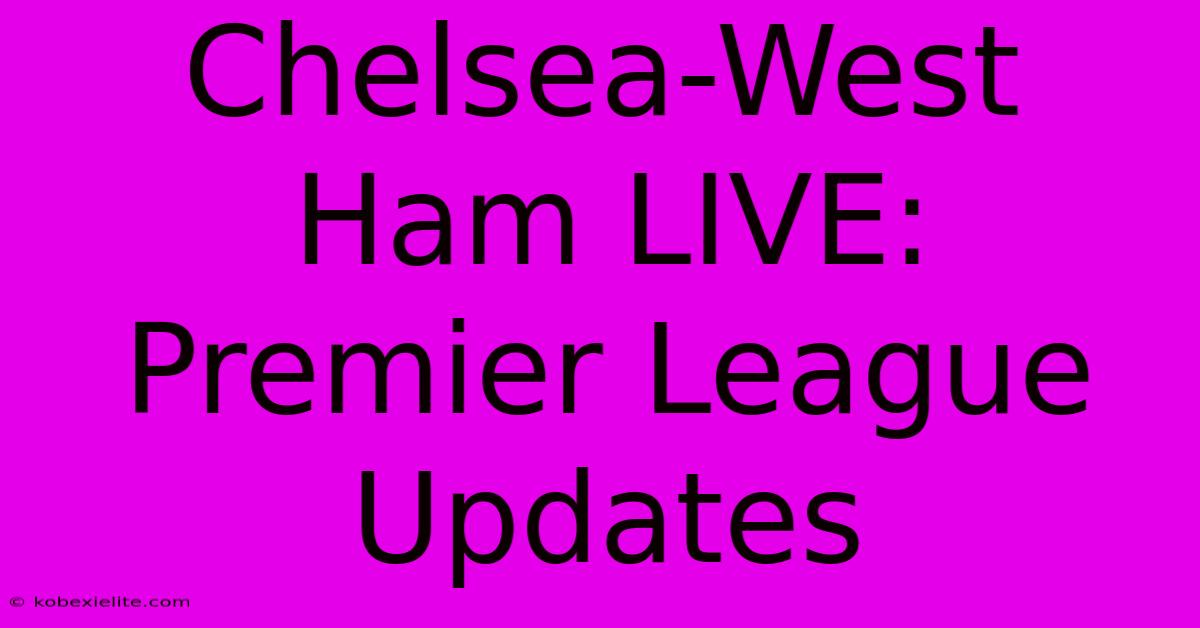 Chelsea-West Ham LIVE: Premier League Updates