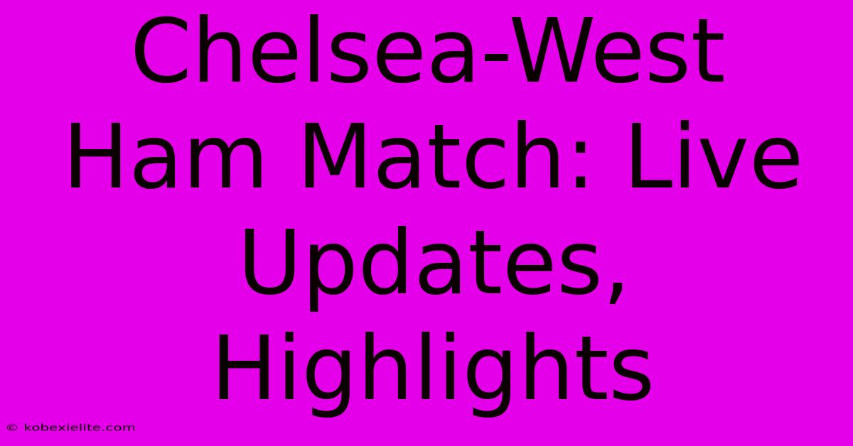 Chelsea-West Ham Match: Live Updates, Highlights