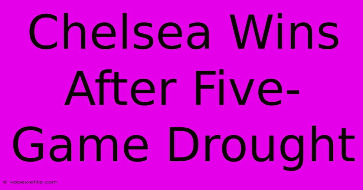 Chelsea Wins After Five-Game Drought