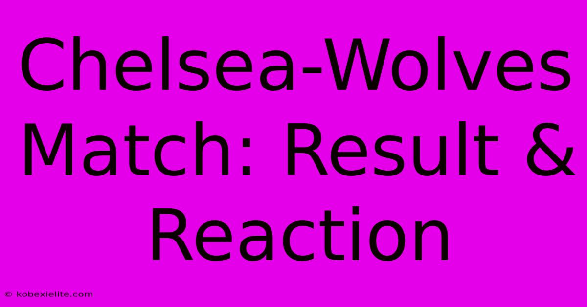 Chelsea-Wolves Match: Result & Reaction