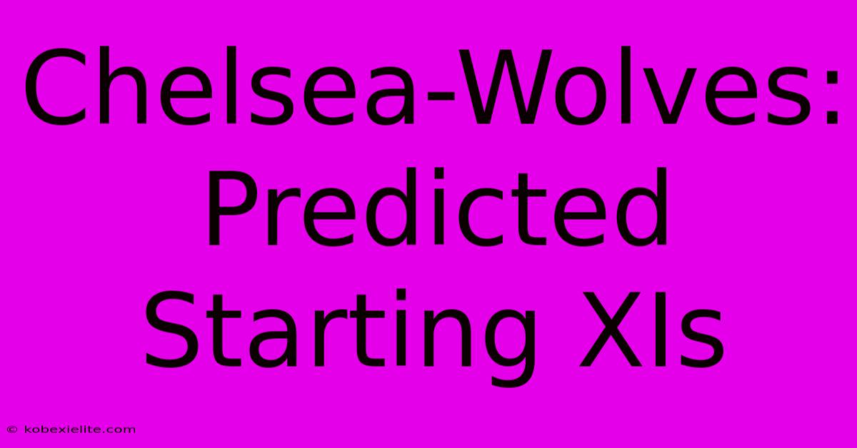 Chelsea-Wolves: Predicted Starting XIs