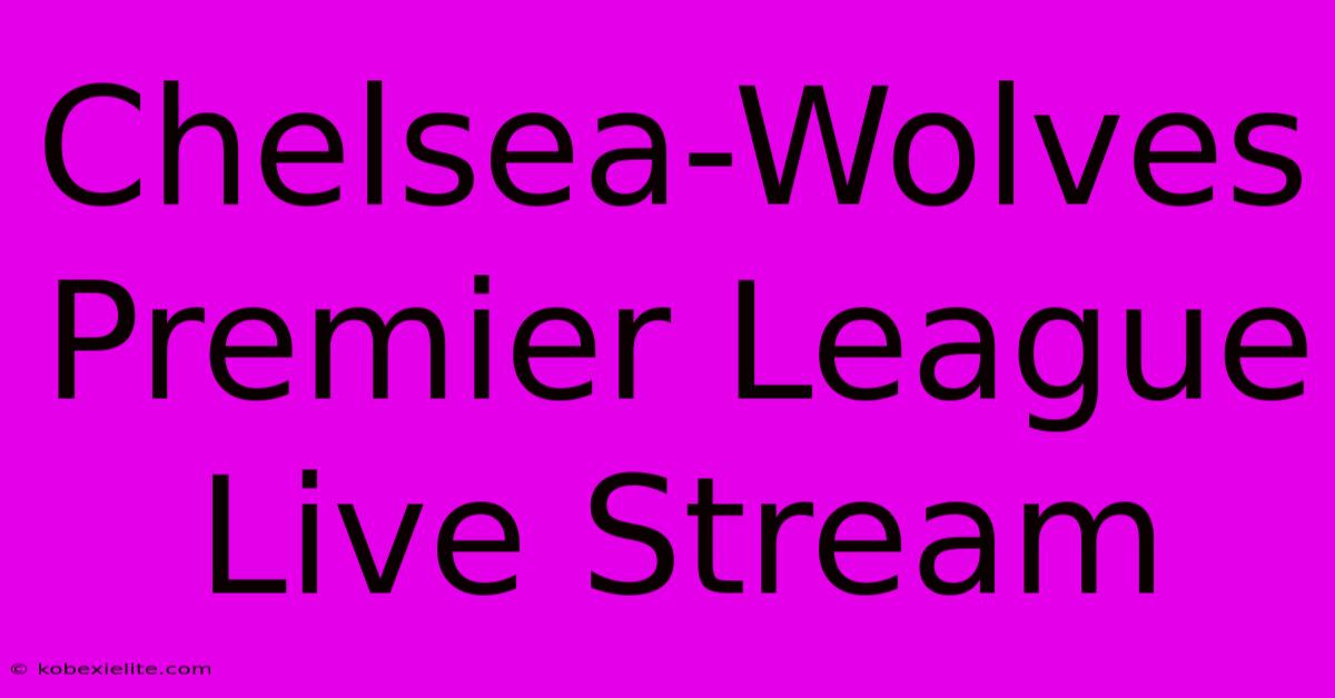 Chelsea-Wolves Premier League Live Stream