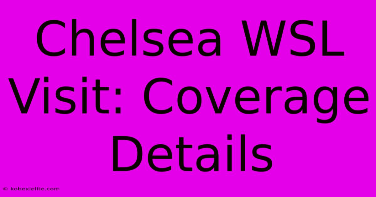Chelsea WSL Visit: Coverage Details Chelsea WSL Visit: Coverage Details