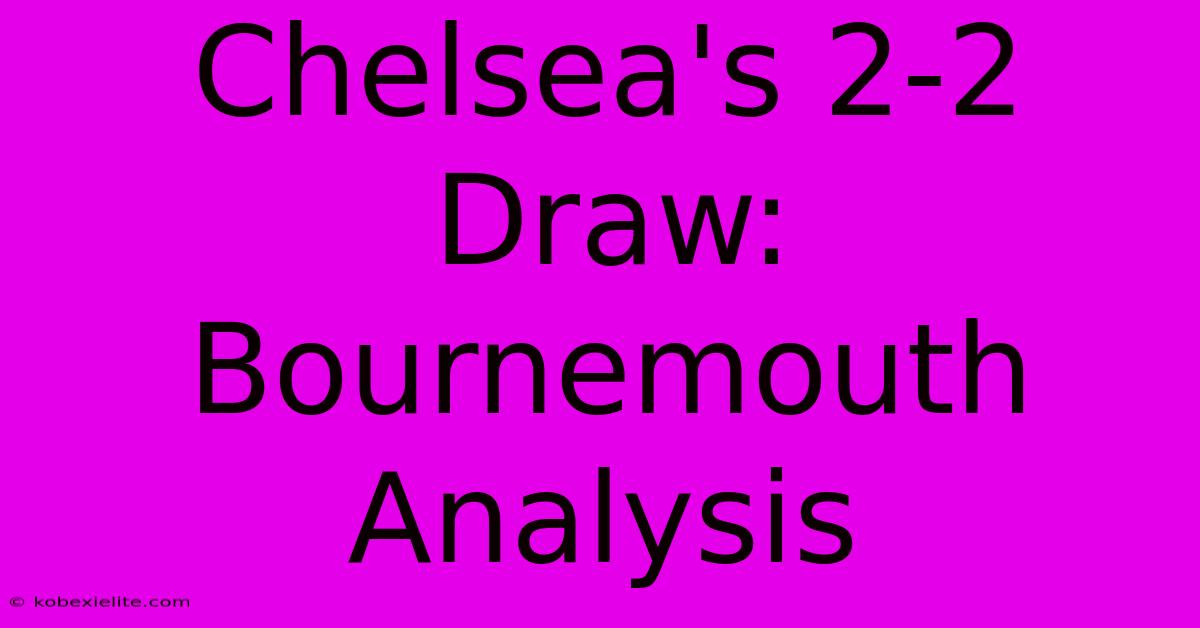 Chelsea's 2-2 Draw: Bournemouth Analysis