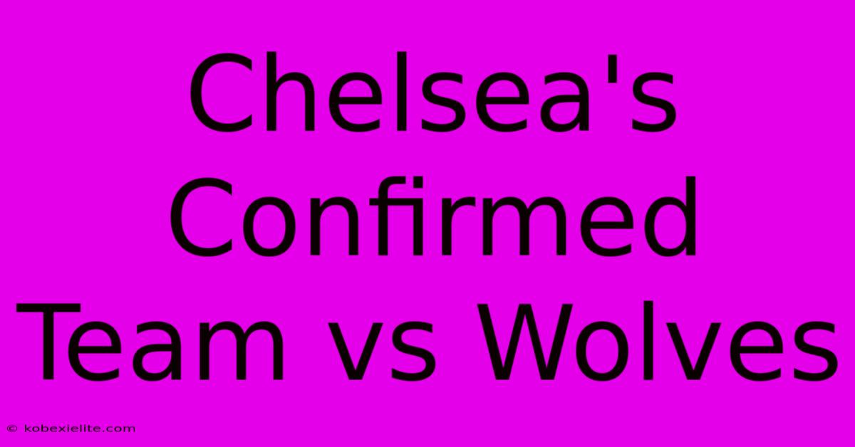 Chelsea's Confirmed Team Vs Wolves