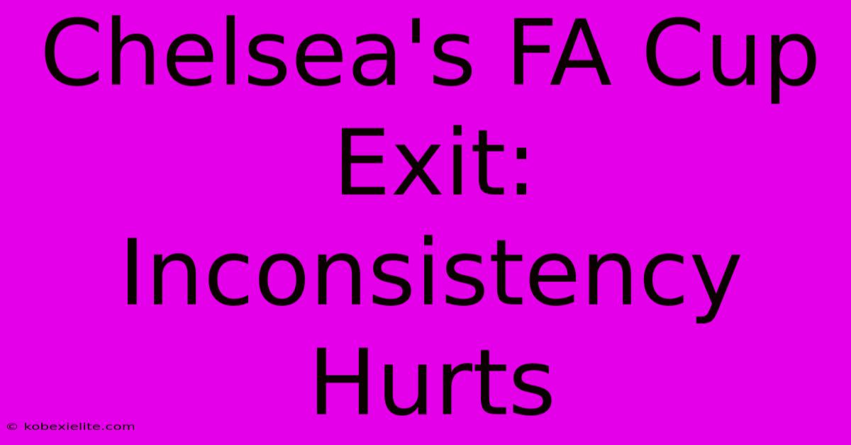 Chelsea's FA Cup Exit: Inconsistency Hurts