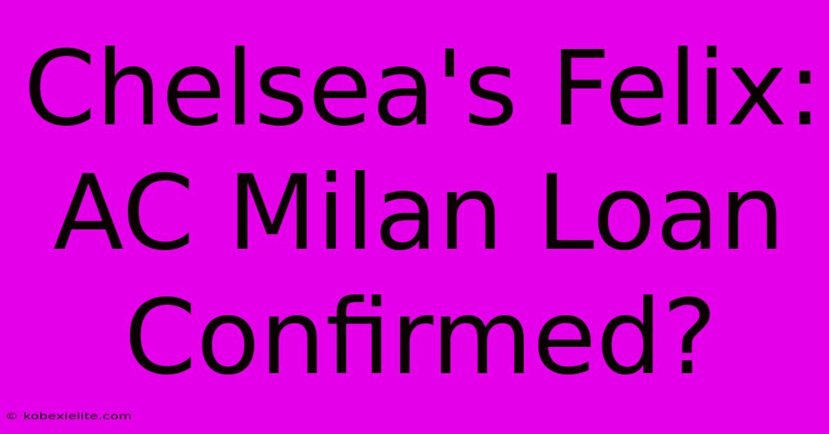 Chelsea's Felix: AC Milan Loan Confirmed?