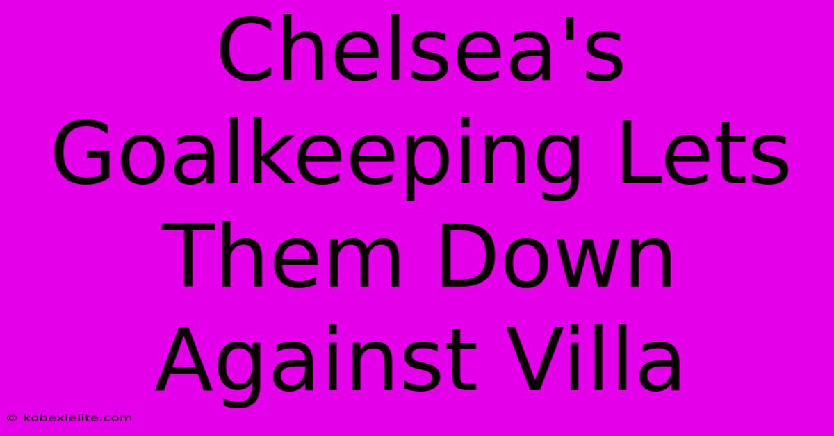 Chelsea's Goalkeeping Lets Them Down Against Villa