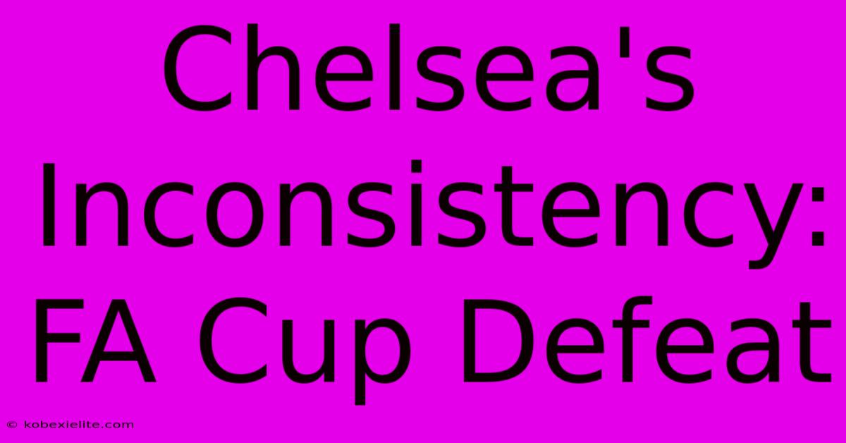 Chelsea's Inconsistency: FA Cup Defeat