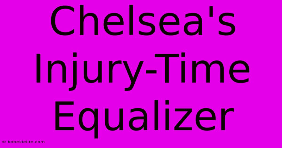 Chelsea's Injury-Time Equalizer