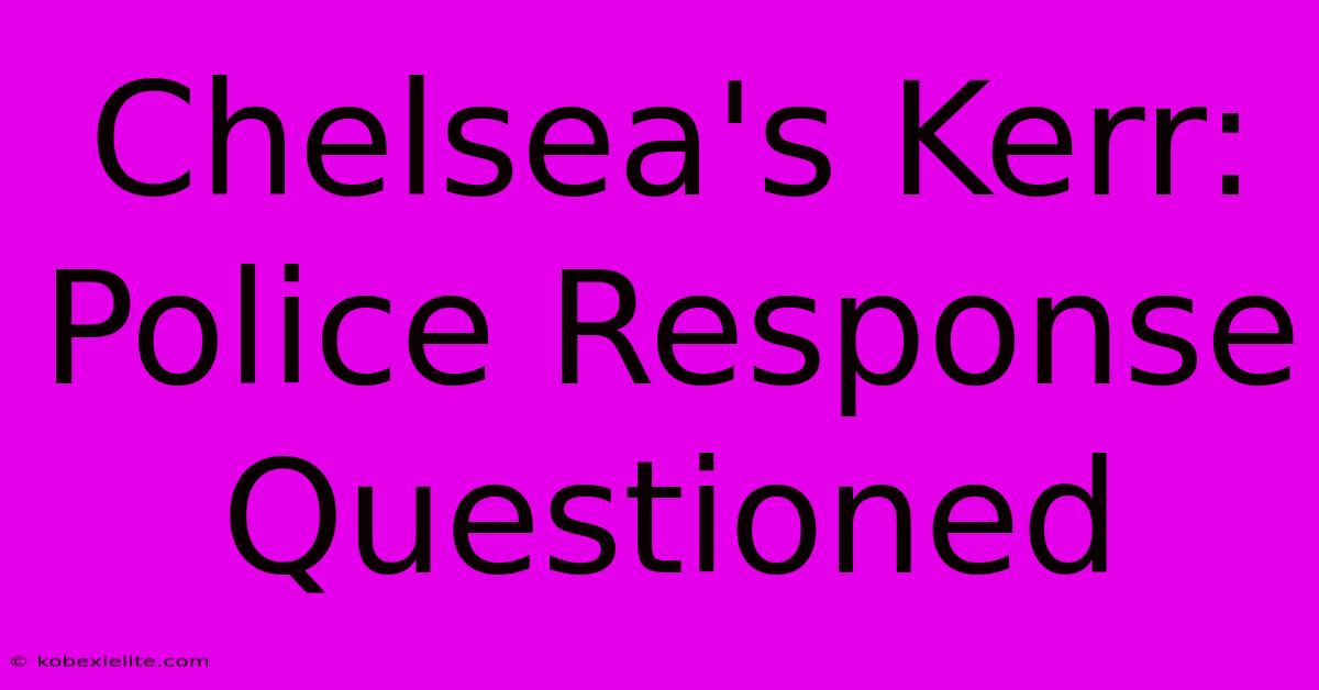 Chelsea's Kerr: Police Response Questioned