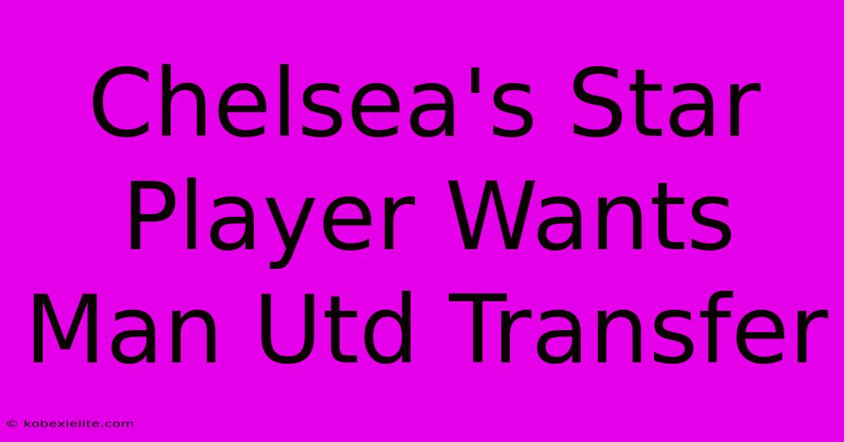 Chelsea's Star Player Wants Man Utd Transfer