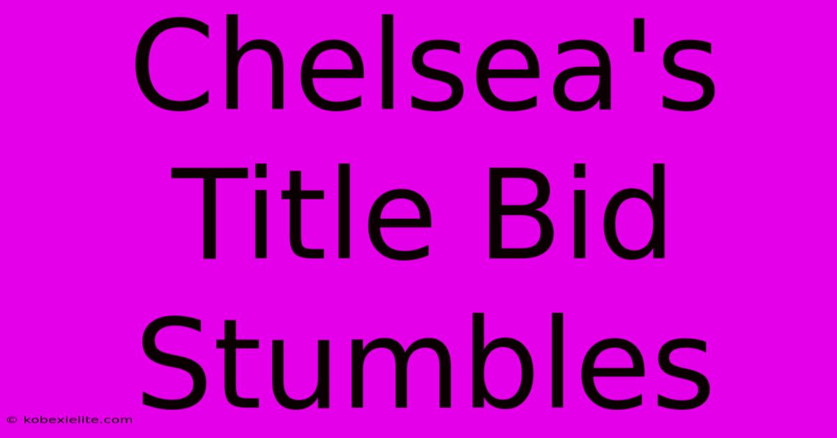 Chelsea's Title Bid Stumbles