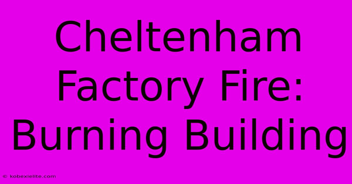 Cheltenham Factory Fire: Burning Building