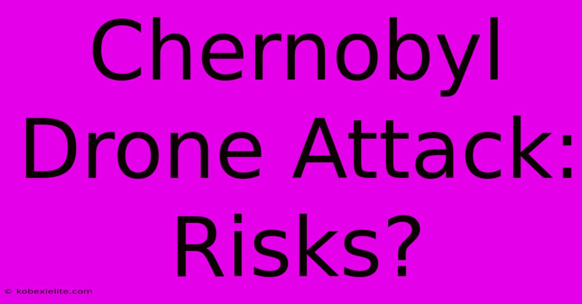 Chernobyl Drone Attack: Risks?